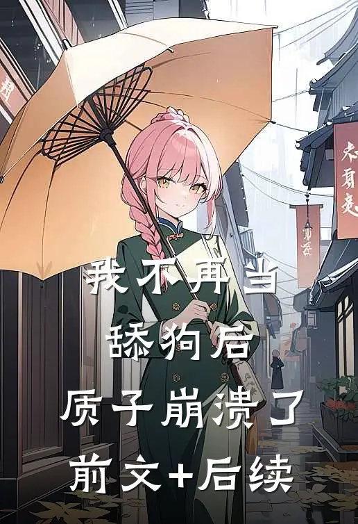 我不再当舔狗后，质子崩溃了前文+后续