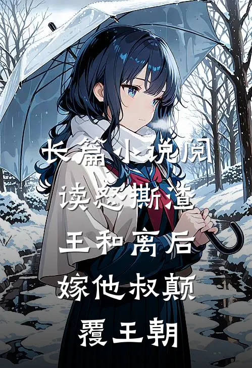 长篇小说阅读怒撕渣王和离后，嫁他叔颠覆王朝