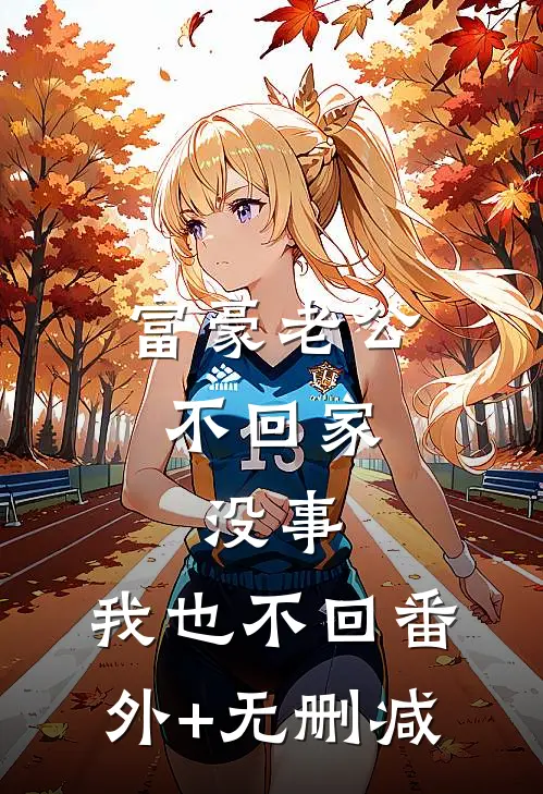 富豪老公不回家，没事，我也不回番外+无删减