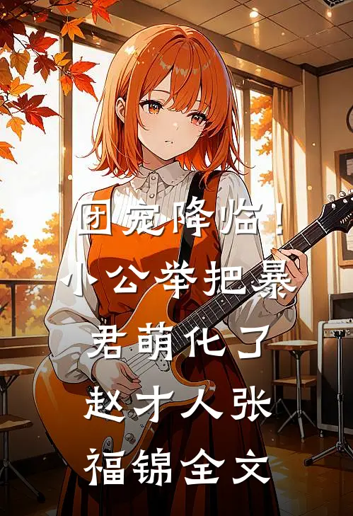 团宠降临！小公举把暴君萌化了赵才人张福锦全文