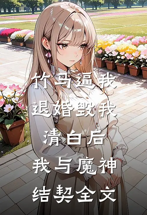 竹马逼我退婚毁我清白后，我与魔神结契全文