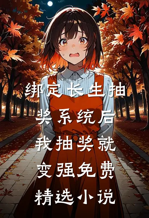 绑定长生抽奖系统后,我抽奖就变强免费精选小说