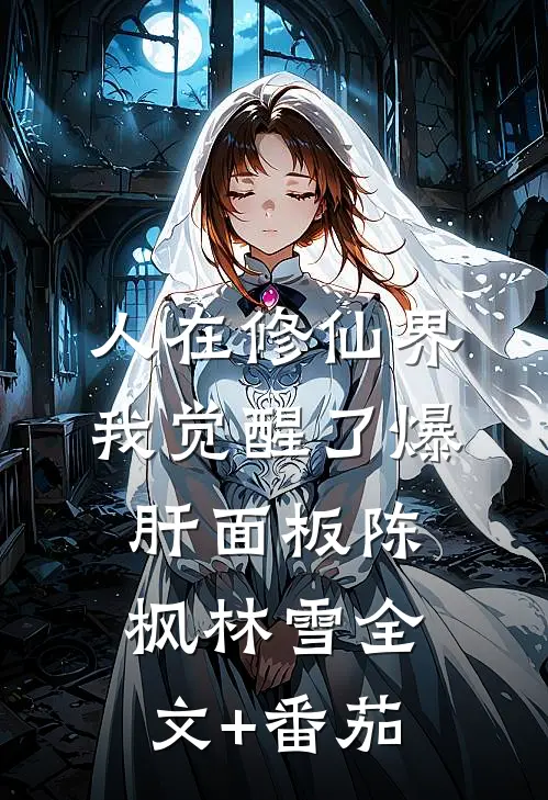 人在修仙界，我觉醒了爆肝面板陈枫林雪全文+番茄