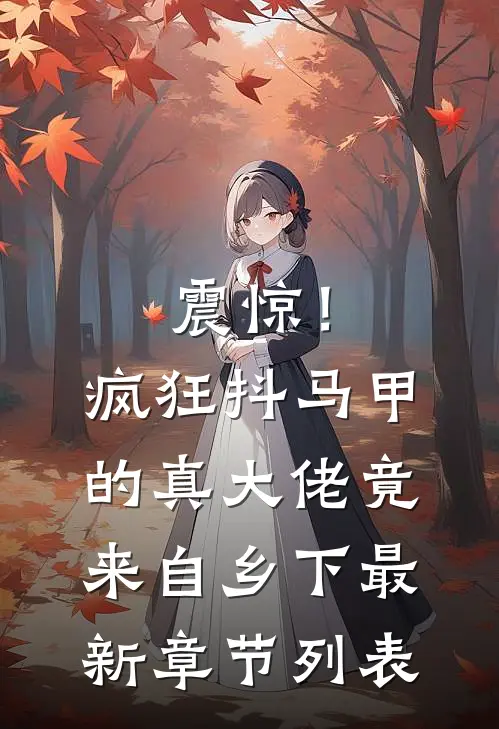 震惊！疯狂抖马甲的真大佬竟来自乡下最新章节列表