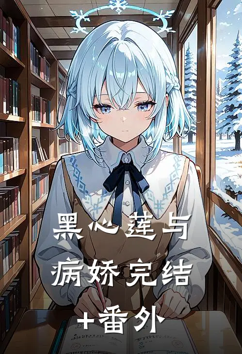 黑心莲与病娇完结+番外
