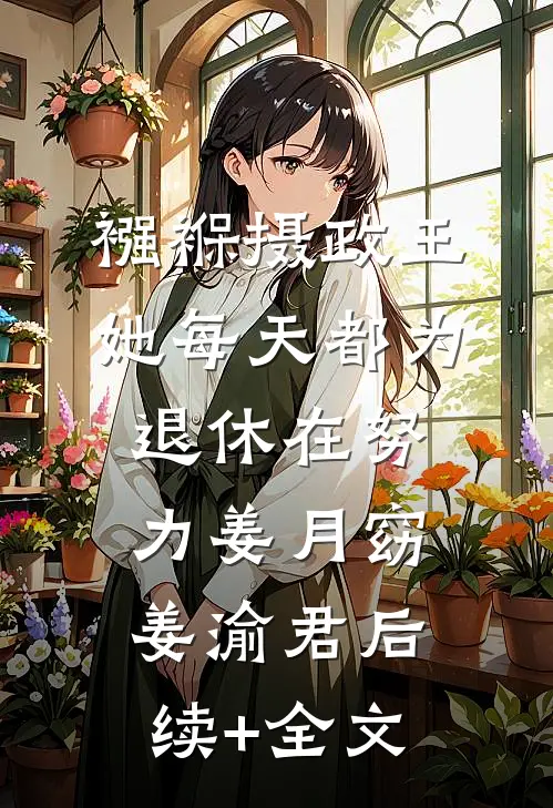 襁褓摄政王，她每天都为退休在努力姜月窈姜渝君后续+全文