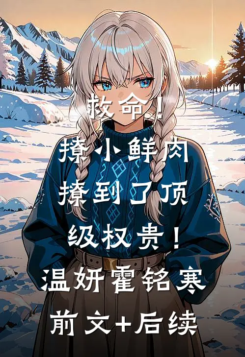 救命！撩小鲜肉撩到了顶级权贵！温妍霍铭寒前文+后续