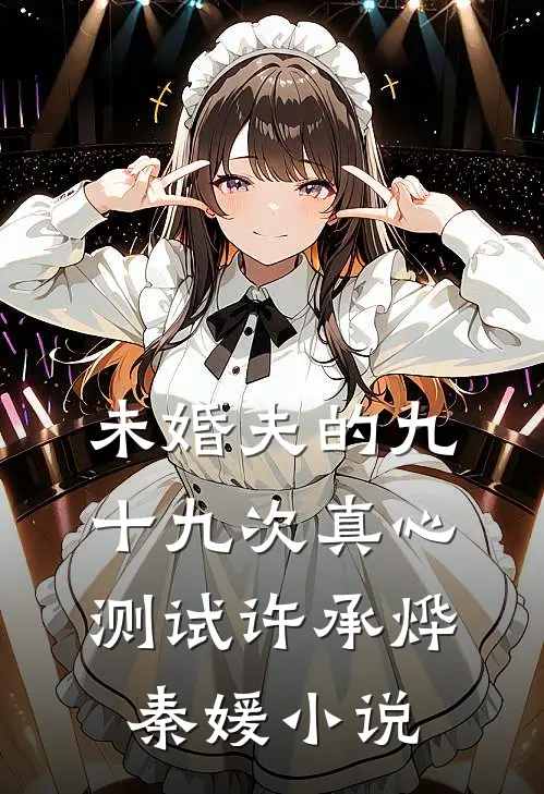 未婚夫的九十九次真心测试许承烨秦媛小说