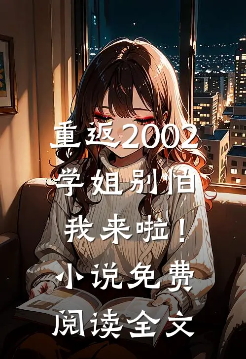 重返2002：学姐别怕我来啦！小说免费阅读全文