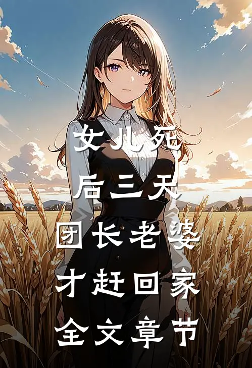 女儿死后三天，团长老婆才赶回家全文章节