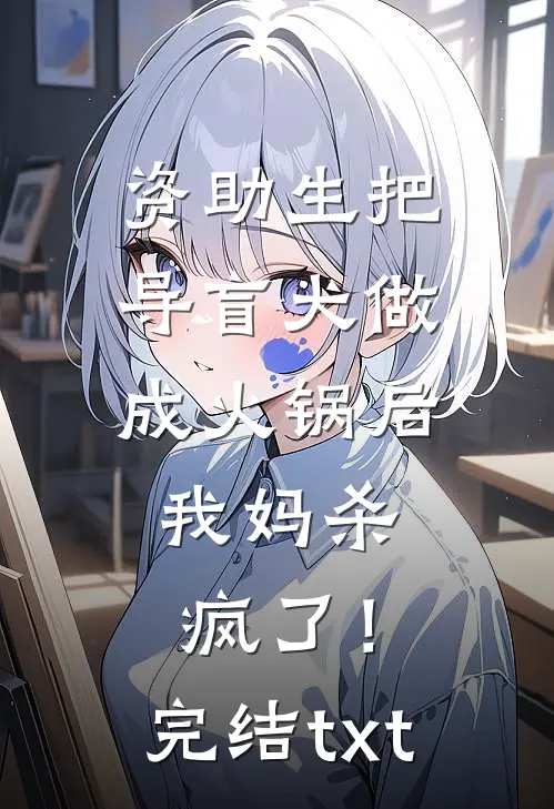 资助生把导盲犬做成火锅后，我妈杀疯了！完结txt