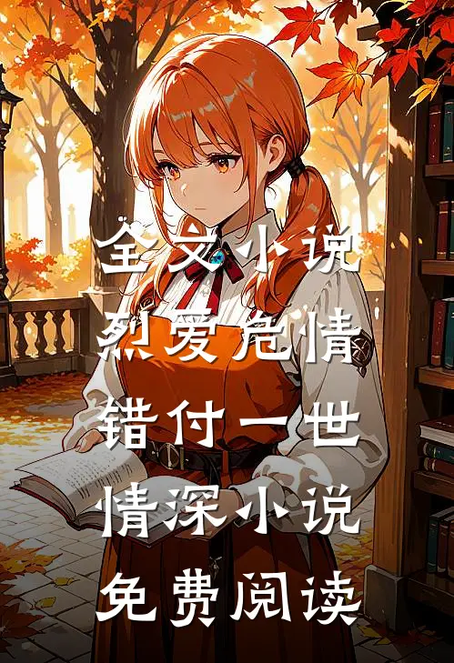 全文小说烈爱危情:错付一世情深小说免费阅读