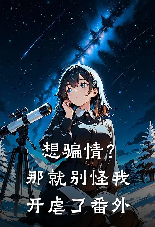 想骗情？那就别怪我开虐了番外