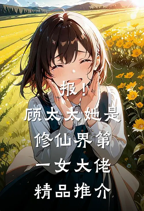 报！顾太太她是修仙界第一女大佬精品推介