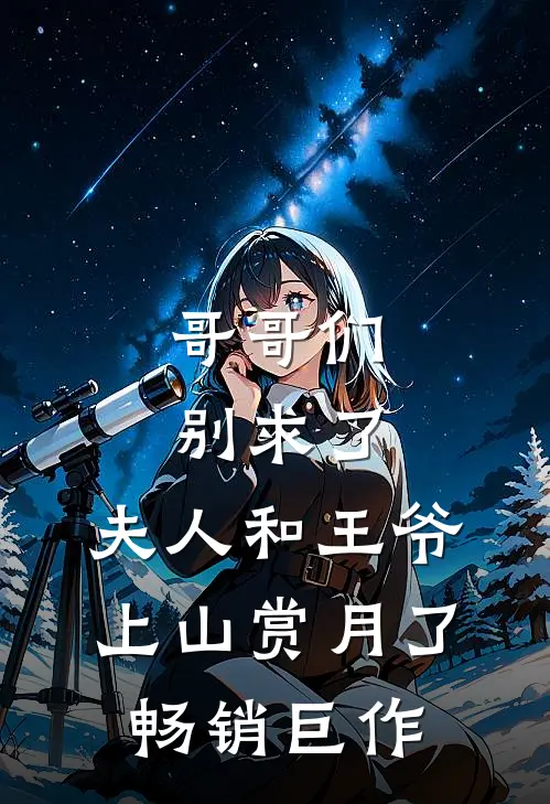 哥哥们别求了，夫人和王爷上山赏月了畅销巨作