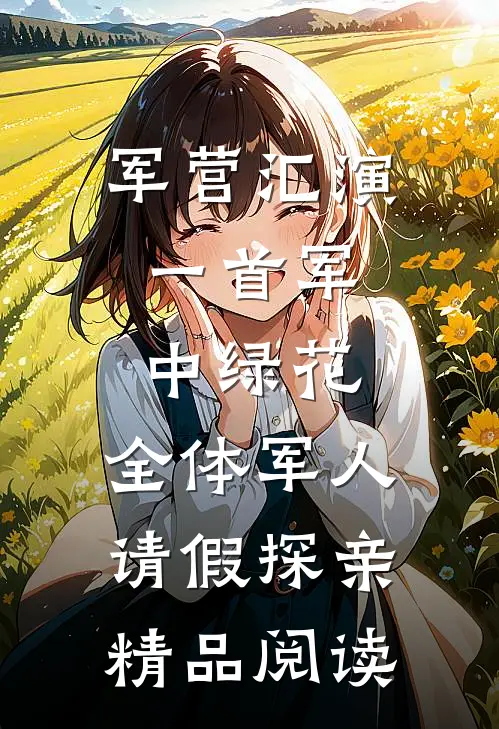 军营汇演：一首军中绿花，全体军人请假探亲精品阅读