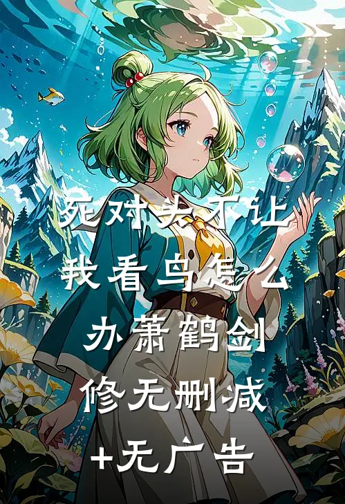 死对头不让我看鸟怎么办萧鹤剑修无删减+无广告
