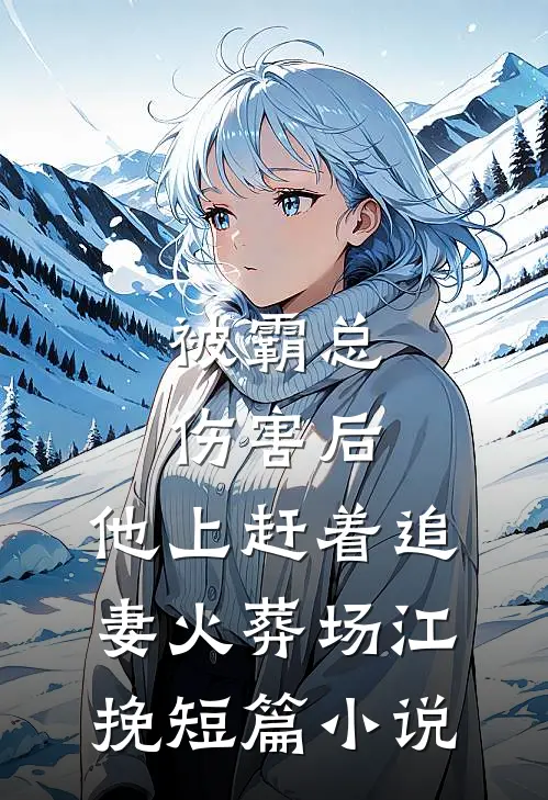 被霸总伤害后,他上赶着追妻火葬场江挽短篇小说