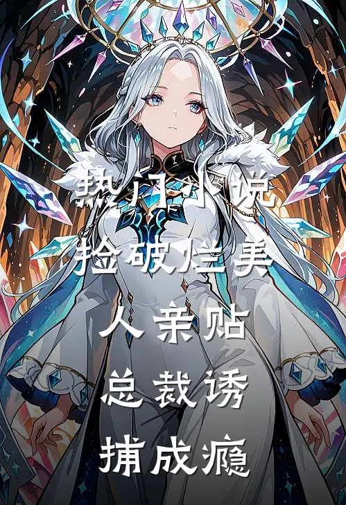 热门小说捡破烂美人亲贴，总裁诱捕成瘾