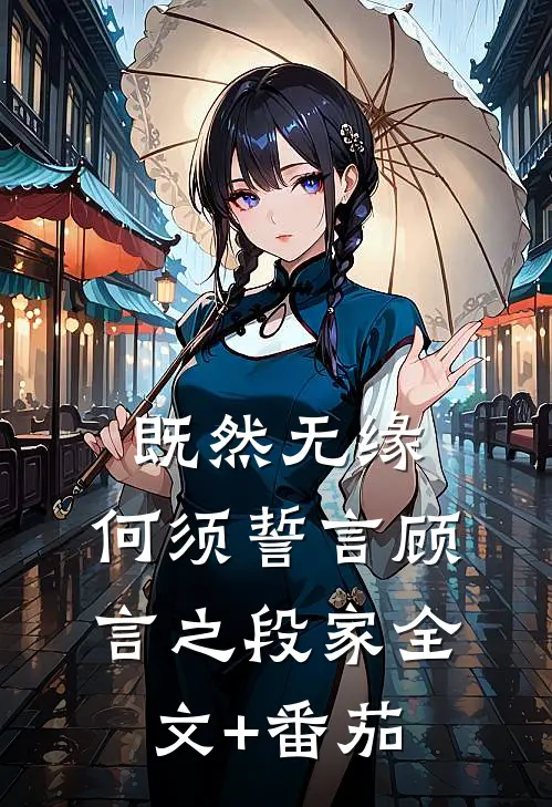 既然无缘，何须誓言顾言之段家全文+番茄