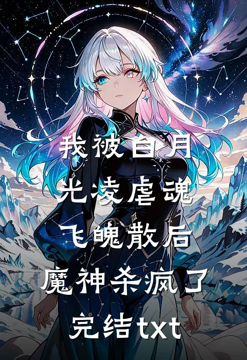 我被白月光凌虐魂飞魄散后，魔神杀疯了完结txt