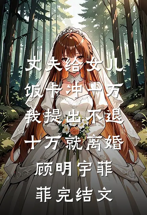 丈夫给女儿饭卡冲一万，我提出不退十万就离婚顾明宇菲菲完结文