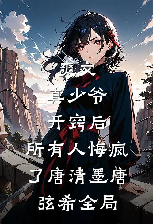 爽文：真少爷开窍后，所有人悔疯了唐清墨唐弦希全局
