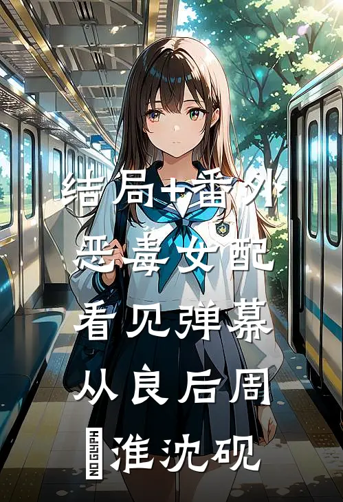 结局+番外恶毒女配看见弹幕从良后周璟淮沈砚