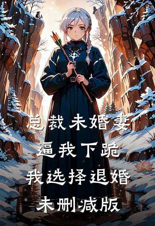 总裁未婚妻逼我下跪，我选择退婚未删减版