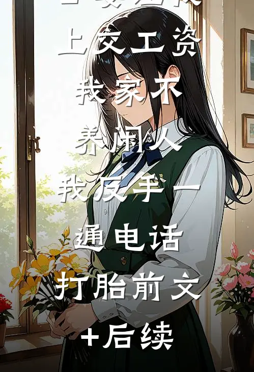 公婆让我上交工资：我家不养闲人，我反手一通电话：打胎前文+后续