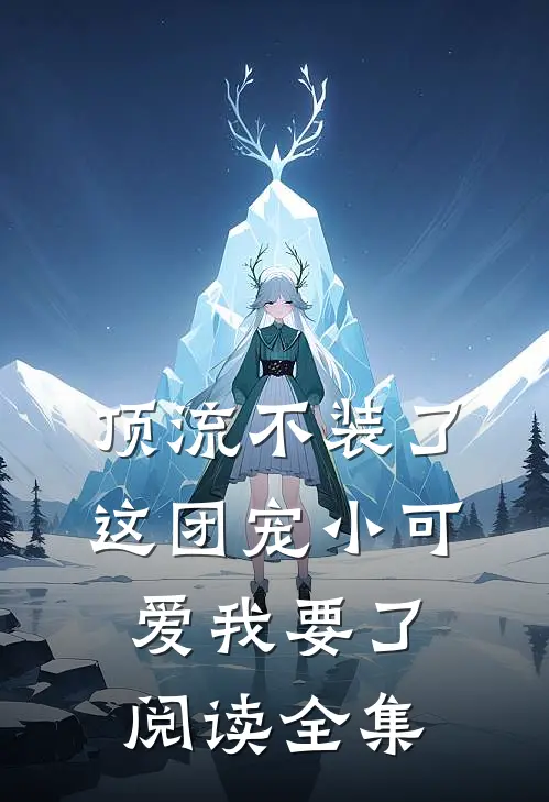 顶流不装了，这团宠小可爱我要了阅读全集