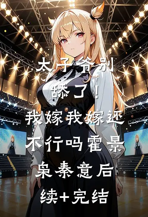 太子爷别舔了！我嫁我嫁还不行吗霍景枭秦意后续+完结