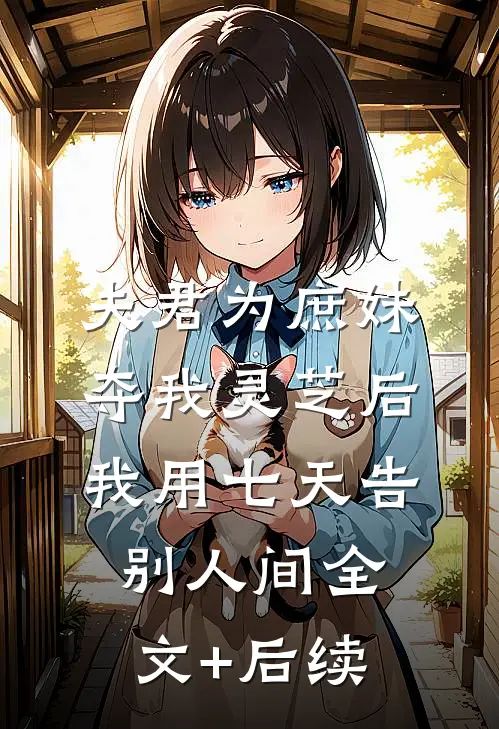 夫君为庶妹夺我灵芝后，我用七天告别人间全文+后续