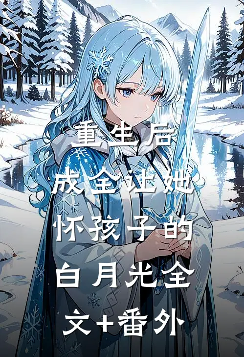重生后，成全让她怀孩子的白月光全文+番外