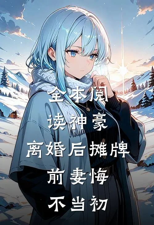 全本阅读神豪：离婚后摊牌，前妻悔不当初