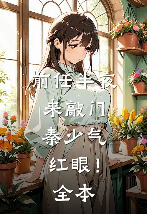 前任半夜来敲门，秦少气红眼！全本