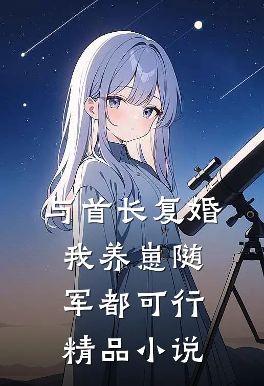 与首长复婚，我养崽随军都可行精品小说