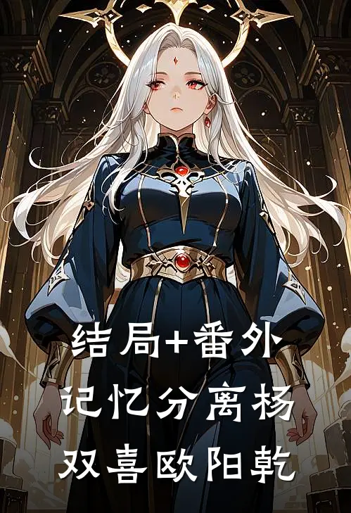结局+番外记忆分离杨双喜欧阳乾
