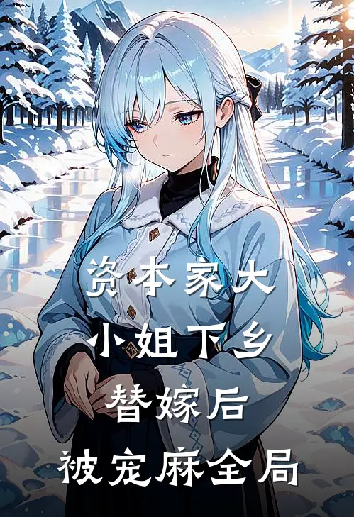 资本家大小姐下乡替嫁后，被宠麻全局