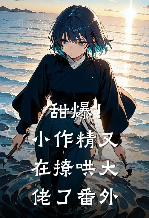 甜爆！小作精又在撩哄大佬了番外