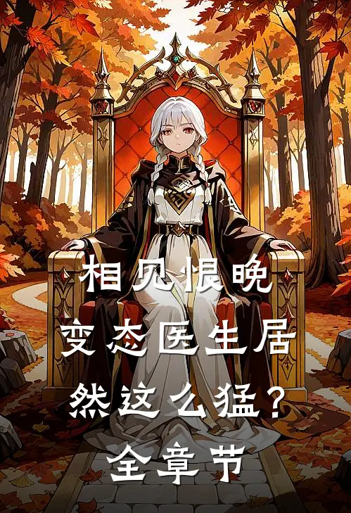 相见恨晚，变态医生居然这么猛？全章节
