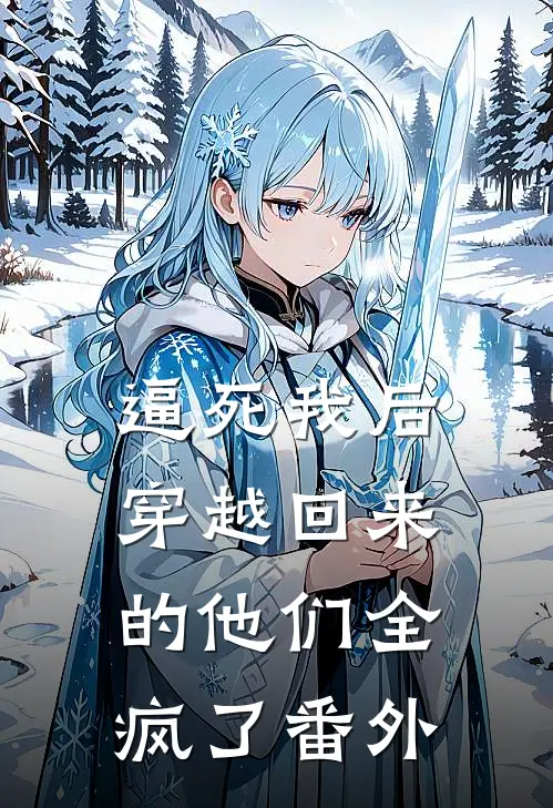 逼死我后，穿越回来的他们全疯了番外