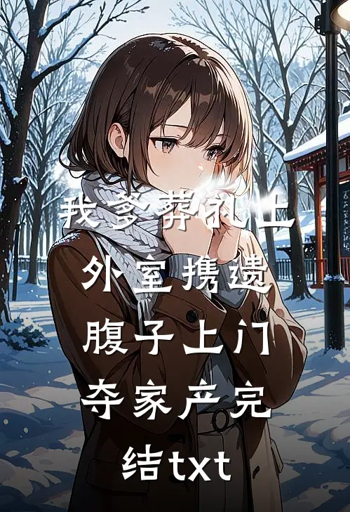 我爹葬礼上，外室携遗腹子上门夺家产完结txt