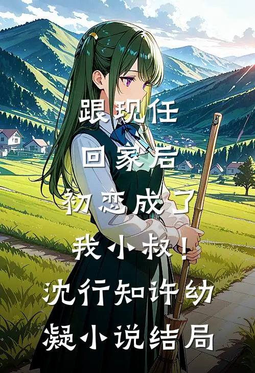 跟现任回家后，初恋成了我小叔！沈行知许幼凝小说结局