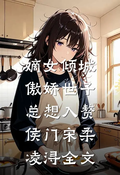 嫡女倾城，傲娇世子总想入赘侯门宋柔凌浔全文