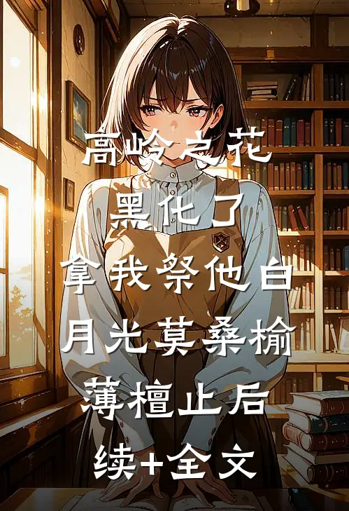 高岭之花黑化了，拿我祭他白月光莫桑榆薄檀止后续+全文