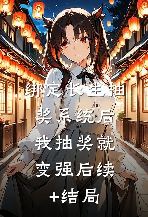 绑定长生抽奖系统后，我抽奖就变强后续+结局