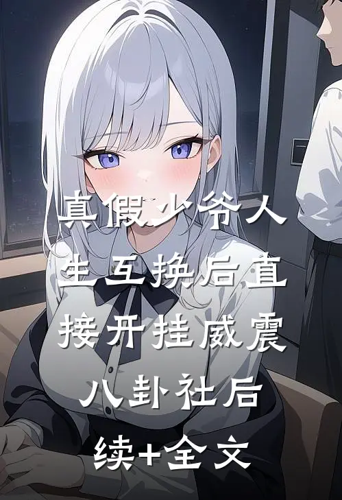 真假少爷人生互换后直接开挂-威震八卦社后续+全文