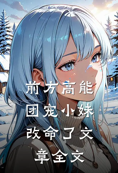 前方高能，团宠小妹改命了文章全文