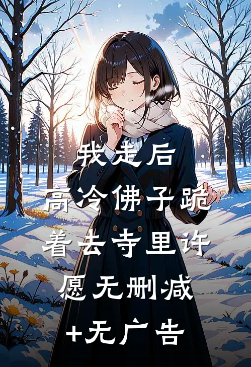 我走后，高冷佛子跪着去寺里许愿无删减+无广告